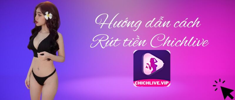 Chichlive Hướng dẫn cách Rút tiền