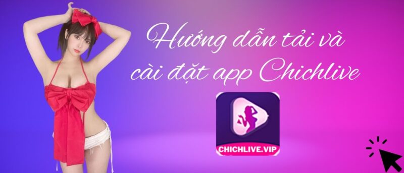 Chichlive Hướng dẫn tải và cài đặt app