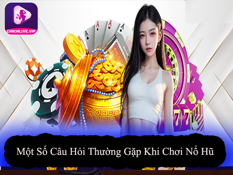 Một Số Câu Hỏi Thường Gặp Khi Chơi Nổ Hũ